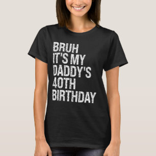 T-shirt Bruh C'est le 40e anniversaire de mon papa roi OMG