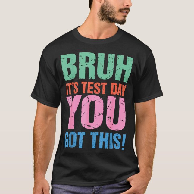 T-shirt Bruh C'est le jour de test Vous avez ça Pour Ensei (Devant)