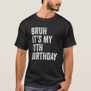 T-shirt Bruh C'est mon 11e anniversaire 11 ans onzième
