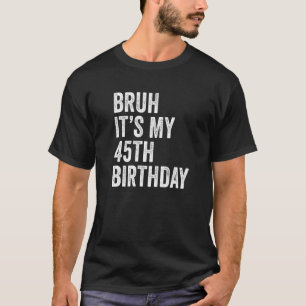 T-shirt Bruh C'est mon 45e anniversaire 45 ans 45 ans Fift