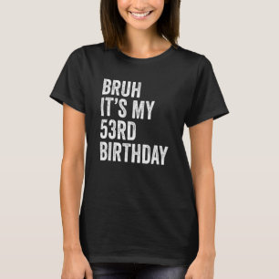 T-shirt Bruh C'est mon 53ème anniversaire 53 ans Cinquante