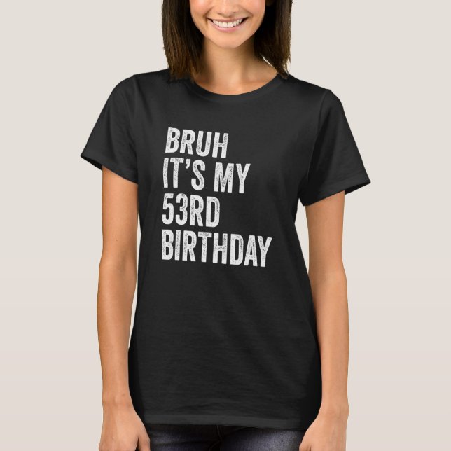 T-shirt Bruh C'est mon 53ème anniversaire 53 ans Cinquante (Devant)