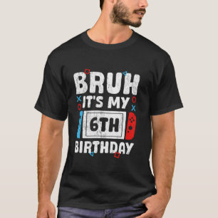 T-shirt Bruh C'est mon 6ème anniversaire jeu vidéo 6 Ans B