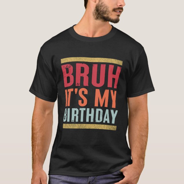 T-shirt Bruh C'est mon anniversaire drôle Sarcastique (Devant)