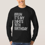 T-shirt Bruh C'est My Funny Dog's 16th Birthday Paw Pet Pe<br><div class="desc">Bruh C'est mon chien amusant 16e anniversaire Paw Pet Pet Puppy Lover</div>