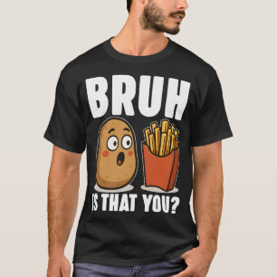 T-shirt BRUH ! C'EST TOI ? Drôle Patate Mignonne et Frites