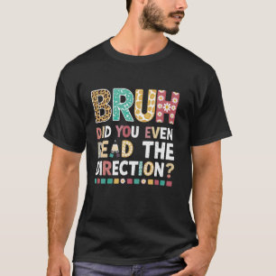T-shirt Bruh Did You Even Read The Directions Funny Teache