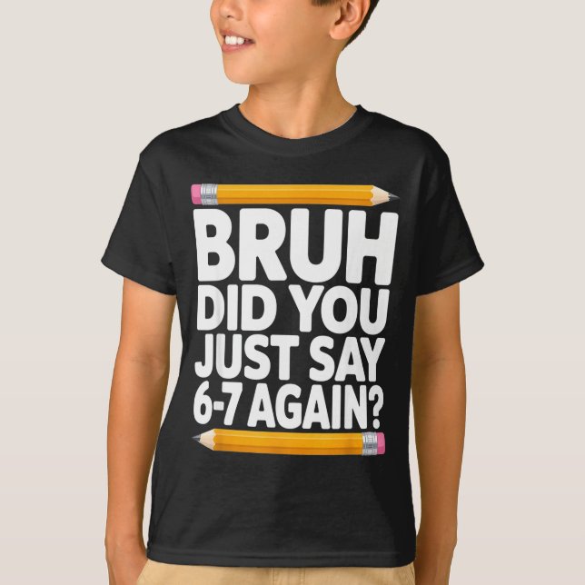 T-shirt Bruh Did You Just Say 6-7 Again 67 Bruh Six Seven  (Devant)