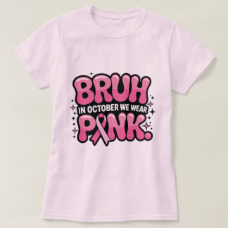 T-shirt Bruh, In October We Wear Pink