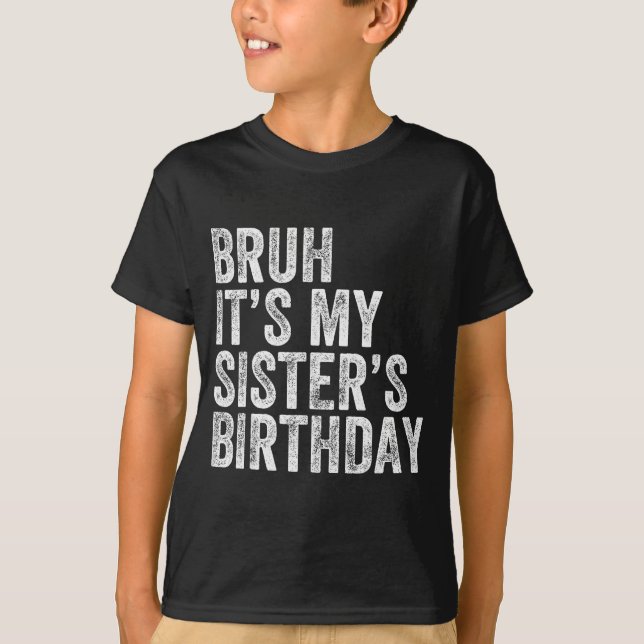 T-shirt Bruh It's My Sister's Birthday Funny Birthday Brot (Devant)