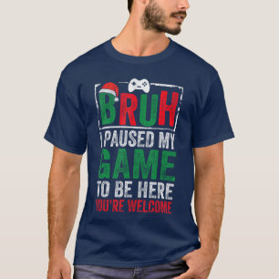 T-shirt Bruh j'ai mis mon jeu en pause pour être ici, vous