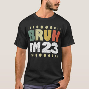 T-shirt Bruh Je suis 23 Drôle 23ème anniversaire Femmes Ho