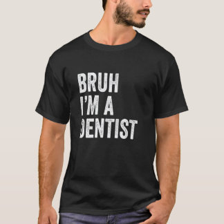 T-shirt Bruh je suis un dentiste drôle Bruh Meme Sarcastic