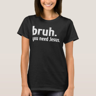 T-shirt Bruh meme Drôle Christian Vous avez besoin de Jésu