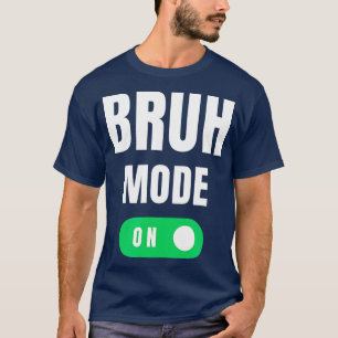 T-shirt Bruh Mode On Brah Bra Bro Funny Mom Bruh Girl Bruh