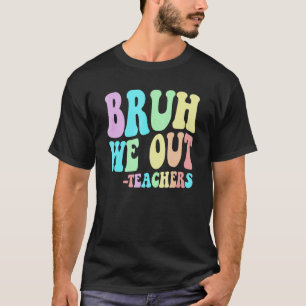T-shirt BRUH NOUS SORTONS Enseignants Fin Dernière Journée