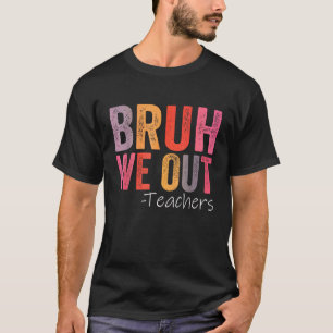 T-shirt Bruh nous sortons enseignants heureux dernier jour