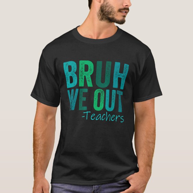 T-shirt Bruh Nous Sortons Les Enseignants Heureux Jour Der (Devant)