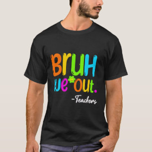 T-shirt Bruh Nous Sortons Professeur Heureux Jour Dernier