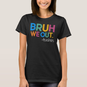 T-shirt Bruh on est dehors Professeur heureux Dernier jour