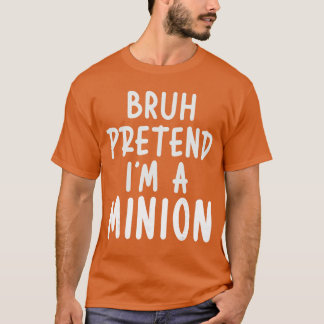 T-shirt Bruh Pretend Im Minion Costume Family Lazy Easy Ha