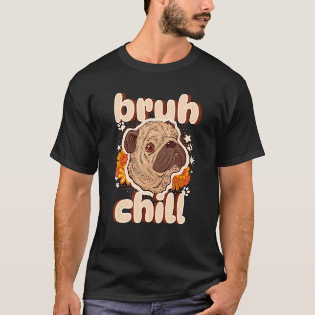 T-shirt Bruh Pug Chill    Citation Adolescent    Pug  Just (Devant)