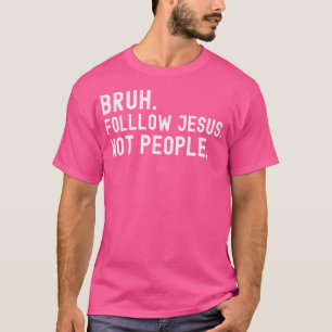 T-shirt Bruh Suivez Jésus Pas Personnes Jésus Sarcastique
