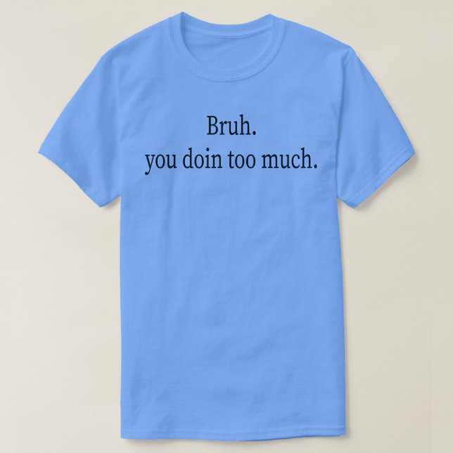 T-shirt Bruh Vous Faites Trop 1 (Design devant)