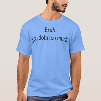 T-shirt Bruh Vous Faites Trop 1
