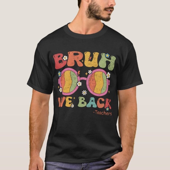 T-shirt Bruh We Back Enseignant Premier Jour De L'École T- (Devant)