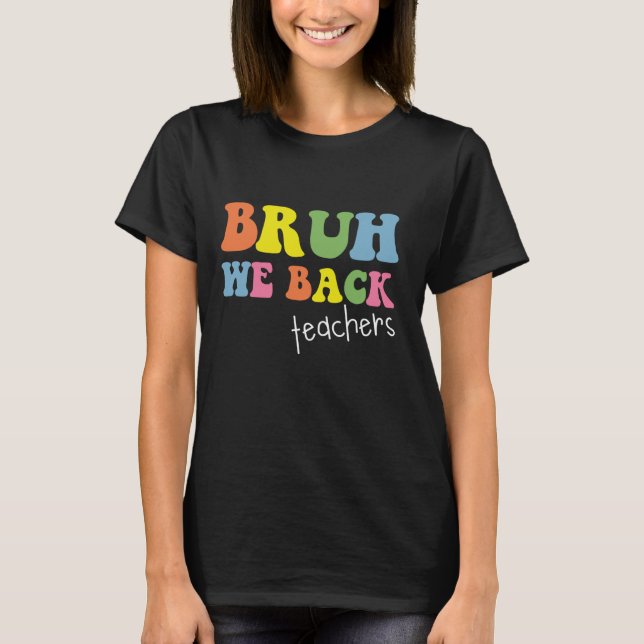 T-shirt Bruh We Back Funny Teachers First Day of School Me (Devant)