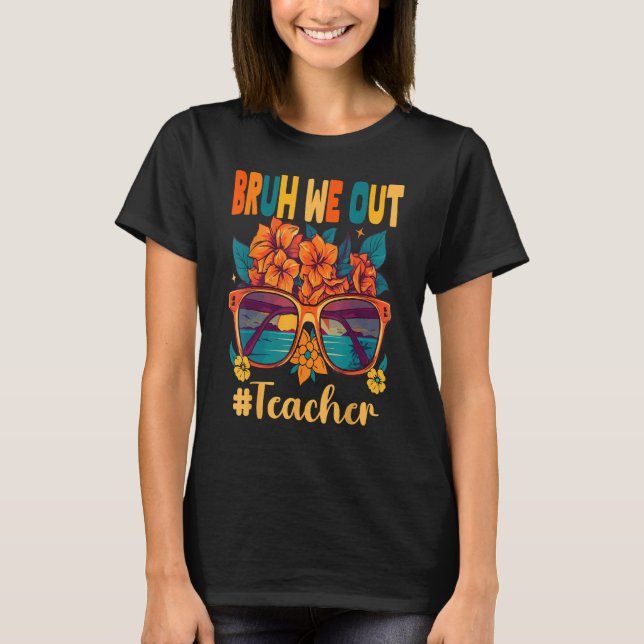 T-shirt Bruh We Out Teachers End Of School Year Teacher Su (Devant)