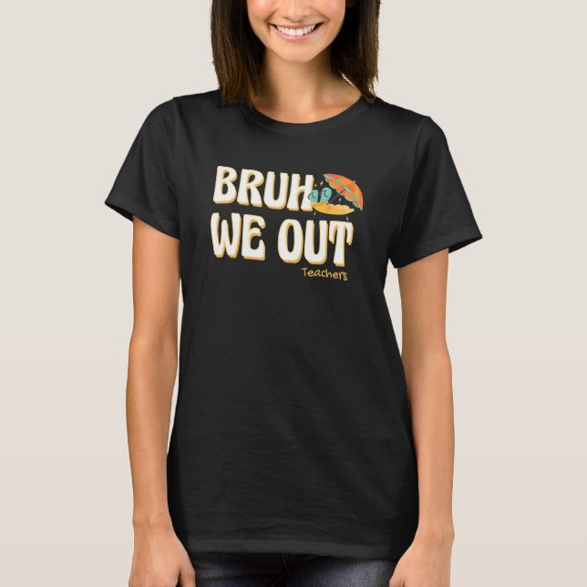 T-shirt Bruh We Out Teachers Summer Vacation Cute End Of S (Devant)