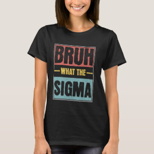 T-shirt Bruh What The Sigma Funny Ironic Meme Alpha Joke