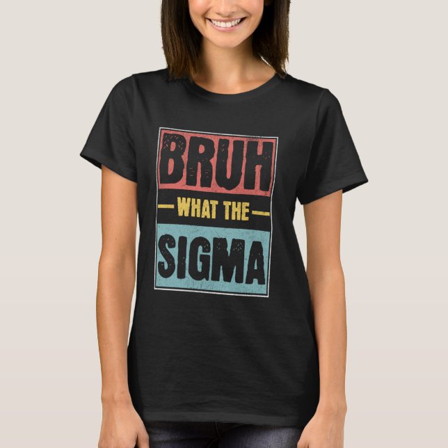 T-shirt Bruh What The Sigma Funny Ironic Meme Alpha Joke (Devant)