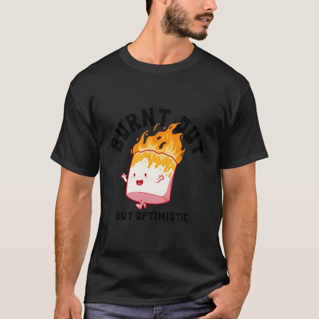 T-shirt Brûlé Mais Optimiste Dit Citation Humour (Devant)