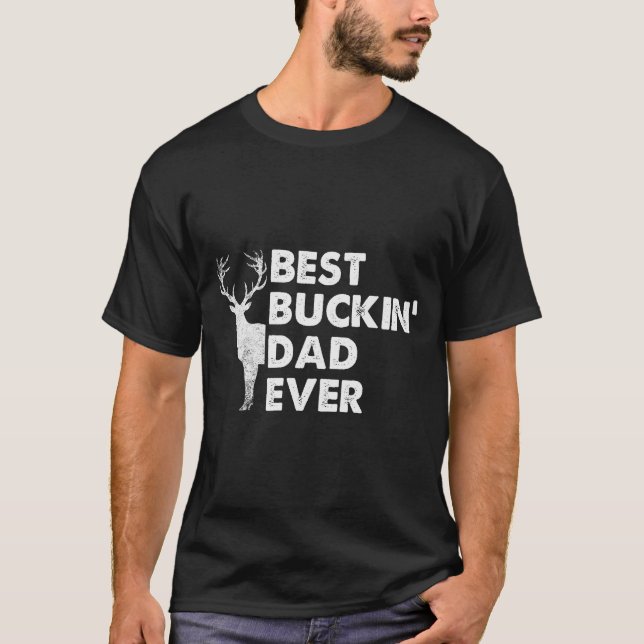 T-shirt Buckin' Dad Ever Deer Hunting Bucking Fathers Day  (Devant)