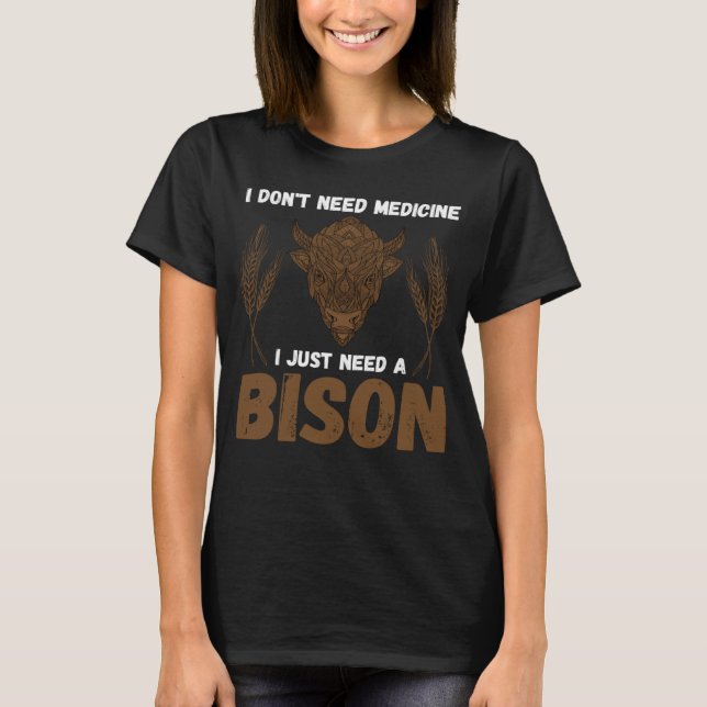 T-shirt Buffalo I don t need medicine I Just need a Bison  (Devant)