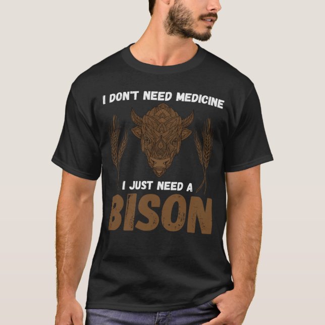 T-shirt Buffalo I don t need medicine I Just need a Bison  (Devant)