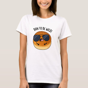 T-shirt Bun To Be Wild Funny Food Pun