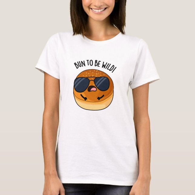T-shirt Bun To Be Wild Funny Food Pun (Devant)