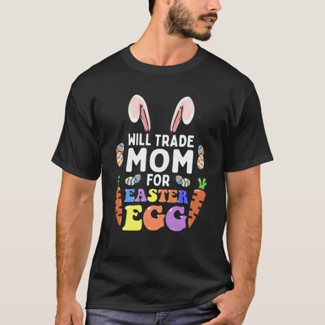 T-shirt Bunny Ears Carrots Eggs Will Trade Mom For Easter  (Devant)