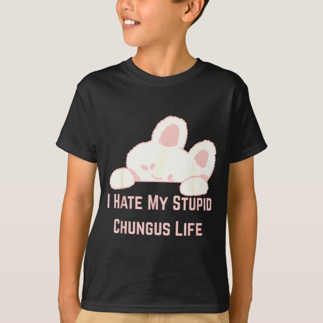 T-shirt Bunny Meme I Hate My Stud Chungus Life  (Devant)