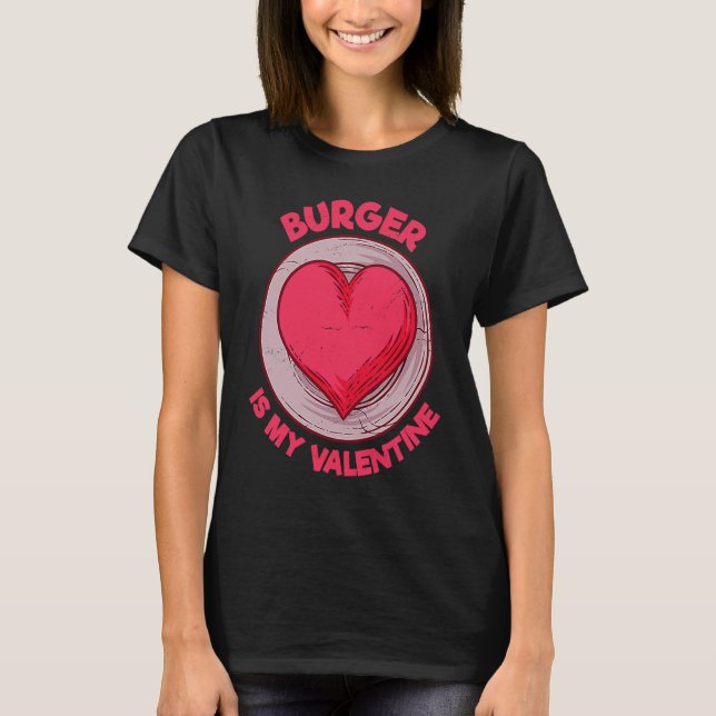 T-shirt Burger Is My Valentine Hamburger  Cheeseburger Hum (Devant)
