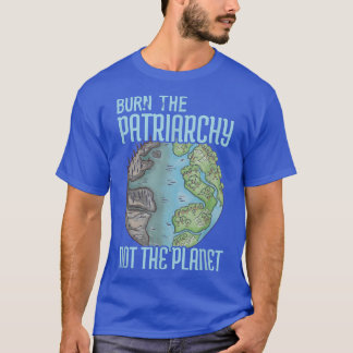 T-shirt Burn The Patriarchy Not The PlanetFeminist Climate