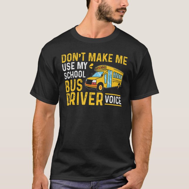 T-shirt Bus Driving Don't Make Me Use My School Bus Driver (Devant)