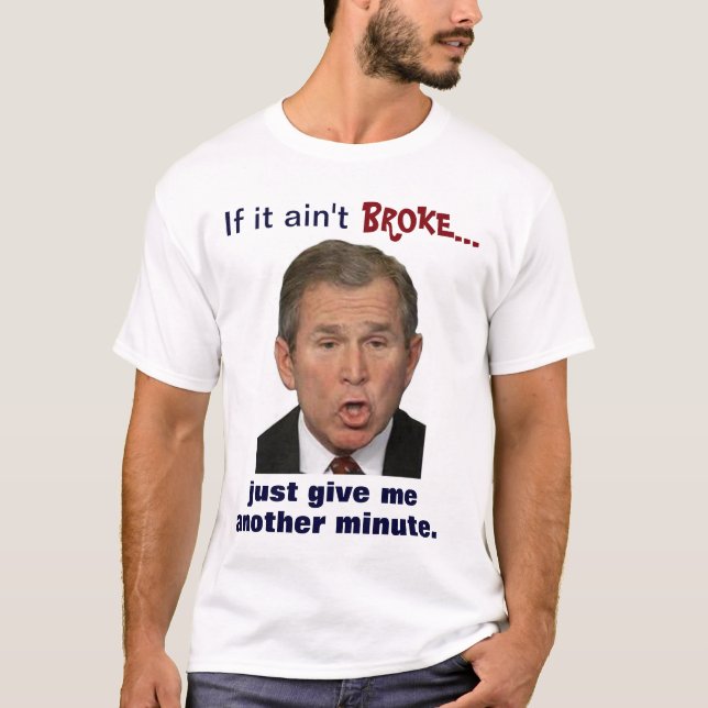 T-shirt Bush : "S'il n'est pas cassait, me donne juste une (Devant)