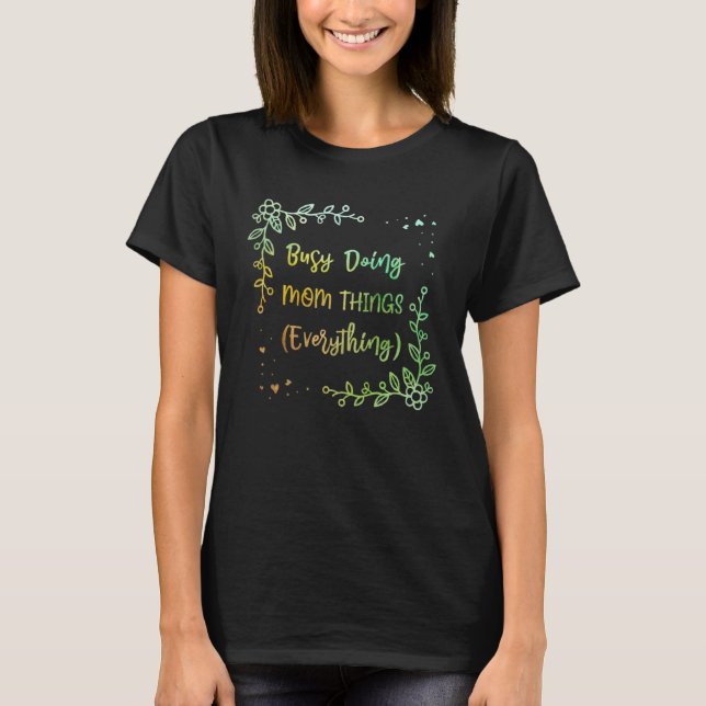T-shirt Busy Doing Mom Things Everything Sayings Mother Qu (Devant)