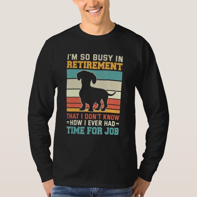 T-shirt Busy In Retirement  Dog  Dachshund Dog Retirement (Devant)
