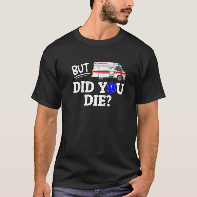T-shirt But Did You Die Funny EMT EMS Paramedic Medic Emer (Devant)